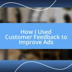 How I Used Customer Feedback to Improve Ads