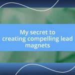 My secret to creating compelling lead magnets