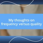 My thoughts on frequency versus quality