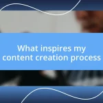 What inspires my content creation process