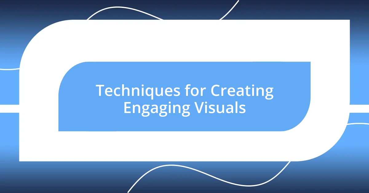 Techniques for Creating Engaging Visuals