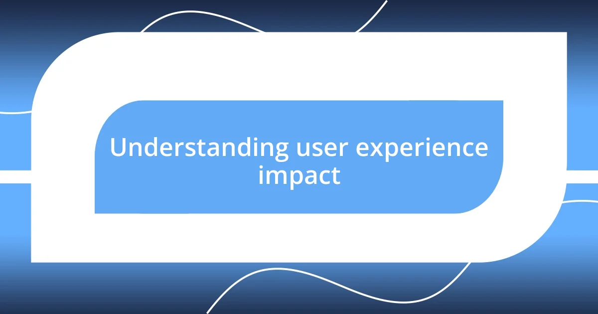 Understanding user experience impact