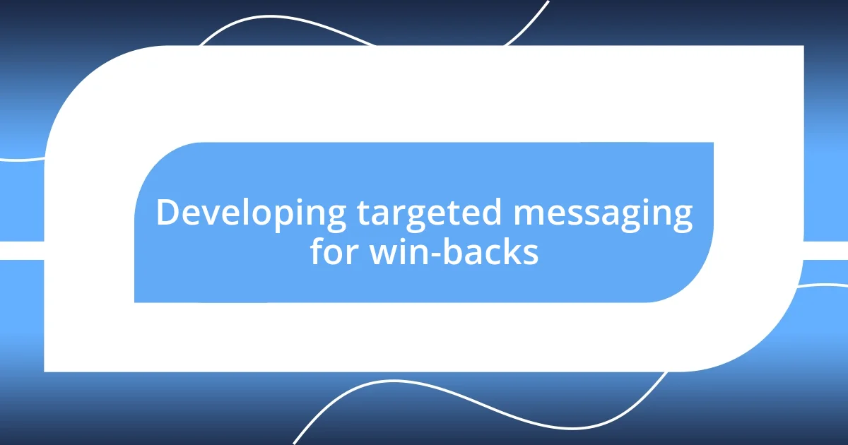 Developing targeted messaging for win-backs