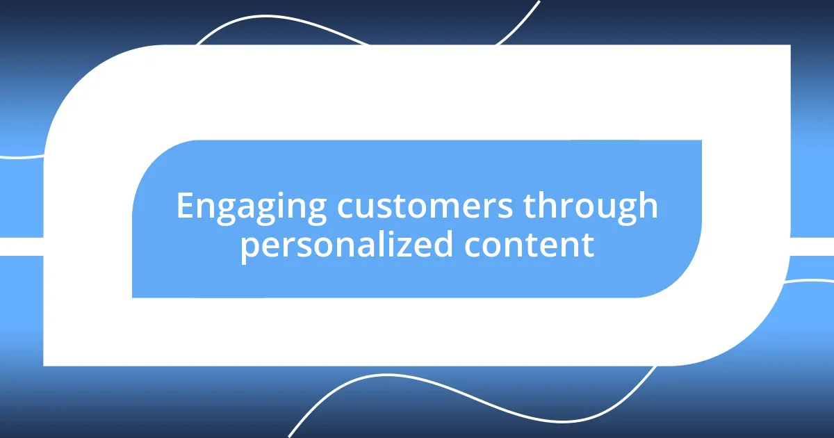 Engaging customers through personalized content